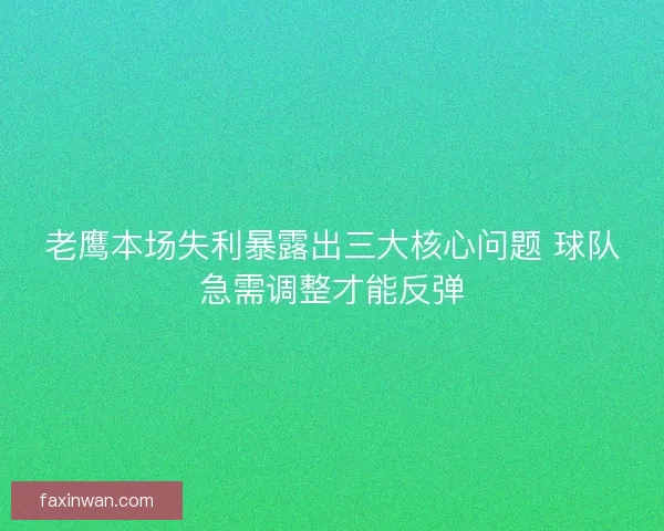老鹰本场失利暴露出三大核心问题 球队急需调整才能反弹